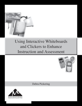 Using Interactive WhiteboardsUsing Interactive Whiteboards
and Clickers to Enhance
Instruction and Assessments uc o a d ssess e
Debra Pickering
 