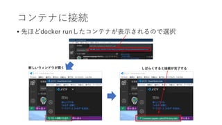 • 先ほどdocker runしたコンテナが表示されるので選択
コンテナに接続
しばらくすると接続が完了する新しいウィンドウが開く
 