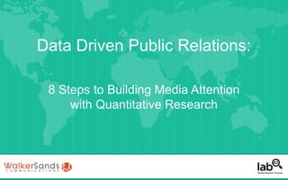 Data Driven Public Relations:
8 Steps to Building Media Attention
with Quantitative Research

 