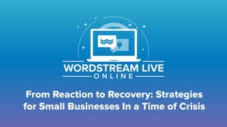 From Reaction to Recovery: Strategies
for Small Businesses In a Time of Crisis
 