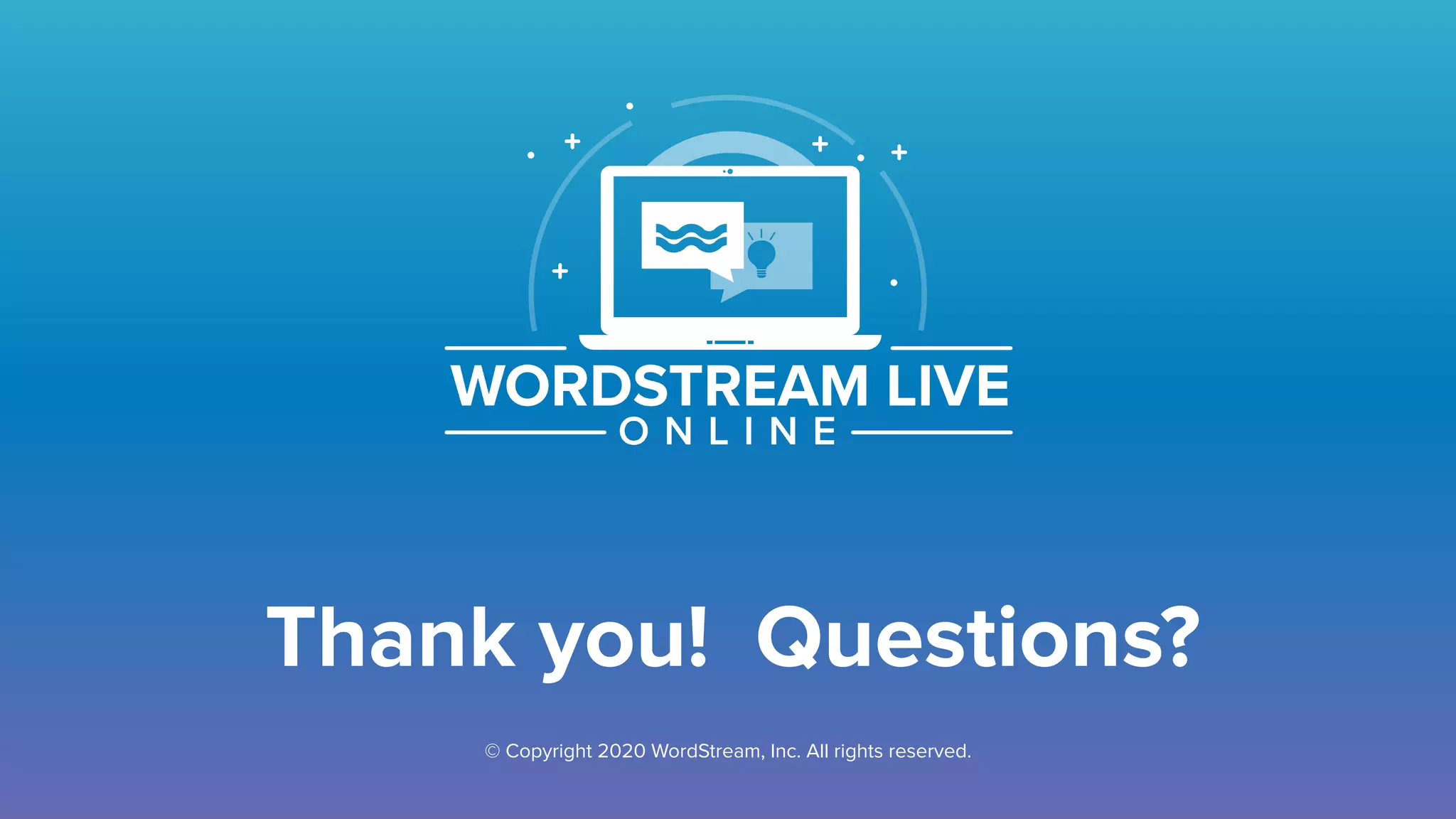 © Copyright 2020 WordStream, Inc. All rights reserved.
Thank you! Questions?
 