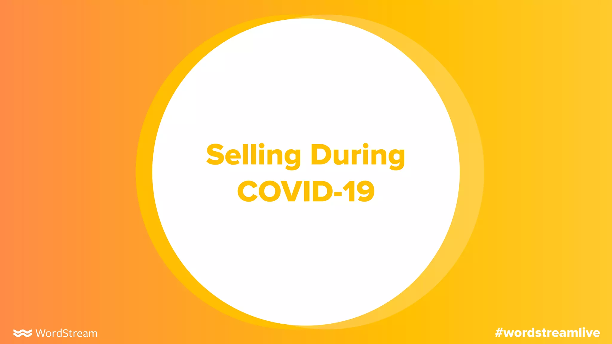 #wordstreamlive
Selling During
COVID-19
 