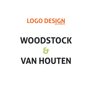 LOGO DESIGN
         @ 31VOLTS




WOODSTOCK
     &
VAN HOUTEN
 