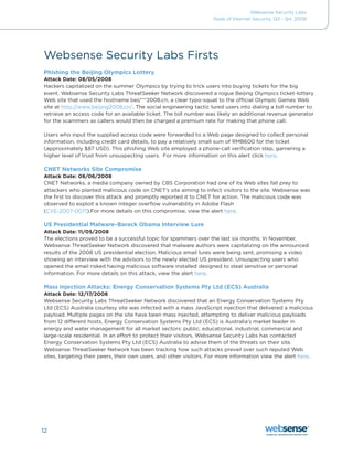 Websense Security Labs
                                                                   State of Internet Security, Q3 - Q4, 2008




Websense Security Labs Firsts
Phishing the Beijing Olympics Lottery
Attack Date: 08/05/2008
Hackers capitalized on the summer Olympics by trying to trick users into buying tickets for the big
event. Websense Security Labs ThreatSeeker Network discovered a rogue Beijing Olympics ticket-lottery
Web site that used the hostname beij***2008.cn, a clear typo-squat to the official Olympic Games Web
site at http://www.beijing2008.cn/. The social engineering tactic lured users into dialing a toll number to
retrieve an access code for an available ticket. The toll number was likely an additional revenue generator
for the scammers as callers would then be charged a premium rate for making that phone call.

Users who input the supplied access code were forwarded to a Web page designed to collect personal
information,	including	credit	card	details,	to	pay	a	relatively	small	sum	of	RMB600	for	the	ticket	
(approximately	$87	USD).	This	phishing	Web	site	employed	a	phone-call	verification	step,	garnering	a	
higher level of trust from unsuspecting users. For more information on this alert click here.

CNET Networks Site Compromise
Attack Date: 08/06/2008
CNET	Networks,	a	media	company	owned	by	CBS	Corporation	had	one	of	its	Web	sites	fall	prey	to	
attackers	who	planted	malicious	code	on	CNET’s	site	aiming	to	infect	visitors	to	the	site.	Websense	was	
the	first	to	discover	this	attack	and	promptly	reported	it	to	CNET	for	action.	The	malicious	code	was	
observed to exploit a known integer overflow vulnerability in Adobe Flash
(CVE-2007-0071).For more details on this compromise, view the alert here.

US Presidential Malware–Barack Obama Interview Lure
Attack Date: 11/05/2008
The elections proved to be a successful topic for spammers over the last six months. In November,
Websense ThreatSeeker Network discovered that malware authors were capitalizing on the announced
results	of	the	2008	US	presidential	election.	Malicious	email	lures	were	being	sent,	promising	a	video	
showing an interview with the advisors to the newly elected US president. Unsuspecting users who
opened the email risked having malicious software installed designed to steal sensitive or personal
information. For more details on this attack, view the alert here.

Mass Injection Attacks: Energy Conservation Systems Pty Ltd (ECS) Australia
Attack Date: 12/17/2008
Websense	Security	Labs	ThreatSeeker	Network	discovered	that	an	Energy	Conservation	Systems	Pty	
Ltd	(ECS)	Australia	courtesy	site	was	infected	with	a	mass	JavaScript	injection	that	delivered	a	malicious	
payload.	Multiple	pages	on	the	site	have	been	mass	injected,	attempting	to	deliver	malicious	payloads	
from	12	different	hosts.	Energy	Conservation	Systems	Pty	Ltd	(ECS)	is	Australia’s	market	leader	in	
energy	and	water	management	for	all	market	sectors:	public,	educational,	industrial,	commercial	and	
large-scale residential. In an effort to protect their visitors, Websense Security Labs has contacted
Energy	Conservation	Systems	Pty	Ltd	(ECS)	Australia	to	advise	them	of	the	threats	on	their	site.	
Websense ThreatSeeker Network has been tracking how such attacks prevail over such reputed Web
sites, targeting their peers, their own users, and other visitors. For more information view the alert here.




12
 