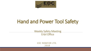 Hand and Power Tool Safety
Weekly Safety Meeting
Erbil Office
EDC ROMFOR LTD.
.2018
 