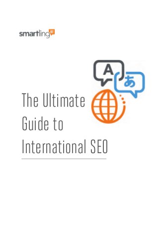   	
  
	
  
The Ultimate Guide to International SEO 1	
  
The Ultimate
Guide to
International SEO
 