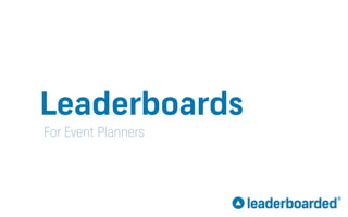 Leaderboards
For Event Planners
 