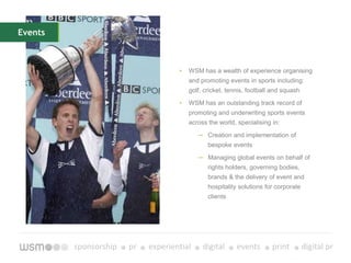 For those who want to harness the power of sport and entertainment to commercial advantageOur culture110% client focused – an extension  of your team