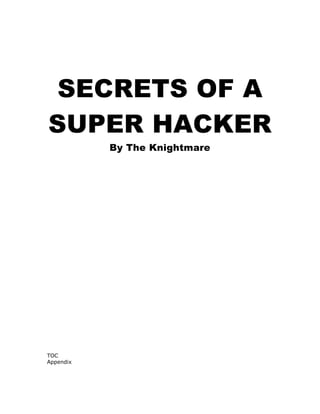 SECRETS OF A
SUPER HACKER
By The Knightmare
TOC
Appendix
 