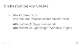 #WISSENTEILEN
Orchestration von SAGAs
• btw Orchestrator
Will man den wirklich selber bauen? Nein!
Alternative 1: Saga Framework
Alternative 2: Lightweight Workflow Engine
 