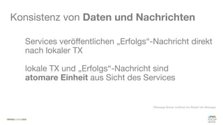 #WISSENTEILEN
Konsistenz von Daten und Nachrichten
Services veröffentlichen „Erfolgs“-Nachricht direkt
nach lokaler TX
lokale TX und „Erfolgs“-Nachricht sind
atomare Einheit aus Sicht des Services
*Message Broker buffered bei Bedarf die Message
 