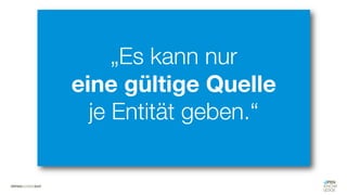 #WISSENTEILEN
„Es kann nur
eine gültige Quelle
je Entität geben.“
 