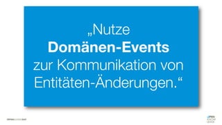 #WISSENTEILEN
„Nutze
Domänen-Events
zur Kommunikation von
Entitäten-Änderungen.“
 