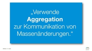 #WISSENTEILEN
„Verwende
Aggregation
zur Kommunikation von
Massenänderungen.“
 