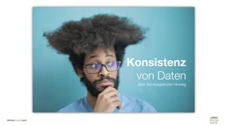 #WISSENTEILEN
Konsistenz
von Daten
über Servicegrenzen hinweg
 