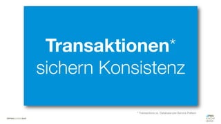 #WISSENTEILEN
Transaktionen*
sichern Konsistenz
* Transactions vs. Database-per-Service Pattern
 