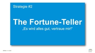 #WISSENTEILEN
The Fortune-Teller
„Es wird alles gut, vertraue mir!“
Strategie #2
 