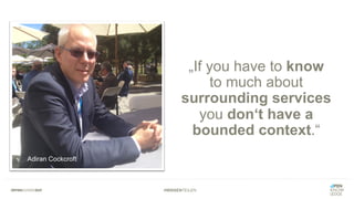 #WISSENTEILEN
„If you have to know
to much about
surrounding services
you don‘t have a
bounded context.“
Adiran Cockcroft
 