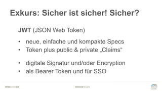 #WISSENTEILEN
Exkurs: Sicher ist sicher! Sicher?
JWT (JSON Web Token)
• neue, einfache und kompakte Specs
• Token plus public & private „Claims“
• digitale Signatur und/oder Encryption
• als Bearer Token und für SSO
 