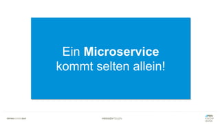 #WISSENTEILEN
Ein Microservice
kommt selten allein!
 