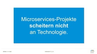 #WISSENTEILEN
Microservices-Projekte
scheitern nicht
an Technologie.
 