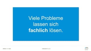 #WISSENTEILEN
Viele Probleme
lassen sich
fachlich lösen.
 