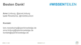 #WISSENTEILEN
Arne Limburg, @arneLimburg
Lars Röwekamp, @mobileLarson
Kontakt:
lars.roewekamp@openknowledge.de
arne.limburg@openknowledge.de
kontakt@openknowledge.de
Besten Dank! #WISSENTEILEN
 