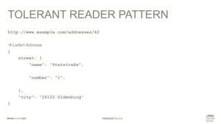 #WISSENTEILEN
TOLERANT READER PATTERN
http://www.example.com/addresses/42
àLiefert Adresse
{
street: {
"name": "Poststraße",
"number": "1",
},
"city": "26122 Oldenburg"
}
 