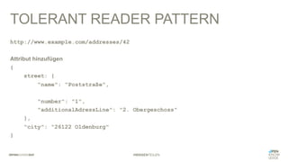 #WISSENTEILEN
TOLERANT READER PATTERN
http://www.example.com/addresses/42
Attribut hinzufügen
{
street: {
"name": "Poststraße",
"number": "1",
"additionalAdressLine": "2. Obergeschoss"
},
"city": "26122 Oldenburg"
}
 