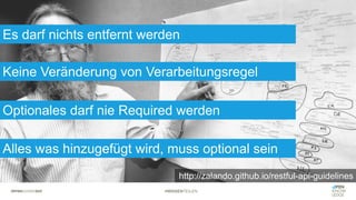 #WISSENTEILEN
Es darf nichts entfernt werden
Keine Veränderung von Verarbeitungsregel
Optionales darf nie Required werden
http://zalando.github.io/restful-api-guidelines
Alles was hinzugefügt wird, muss optional sein
 