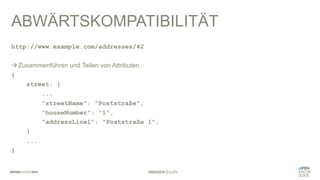 #WISSENTEILEN
ABWÄRTSKOMPATIBILITÄT
http://www.example.com/addresses/42
àZusammenführen und Teilen von Attributen
{
street: {
...
"streetName": "Poststraße",
"houseNumber": "1",
"addressLine1": "Poststraße 1",
}
...
}
 