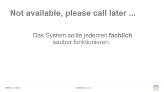 #WISSENTEILEN
Not available, please call later ...
Das System sollte jederzeit fachlich
sauber funktionieren.
 