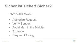 #WISSENTEILEN
Sicher ist sicher! Sicher?
JWT & API Goals
• Authorize Request
• Verify Sender
• Avoid Man in the Middle
• Expiration
• Request Cloning
 