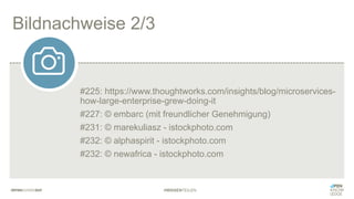 #WISSENTEILEN
Bildnachweise 2/3
#225: https://www.thoughtworks.com/insights/blog/microservices-
how-large-enterprise-grew-doing-it
#227: © embarc (mit freundlicher Genehmigung)
#231: © marekuliasz - istockphoto.com
#232: © alphaspirit - istockphoto.com
#232: © newafrica - istockphoto.com
 