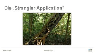 #WISSENTEILEN
Die „Strangler Application“
 