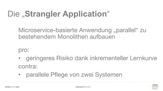 #WISSENTEILEN
Die „Strangler Application“
Microservice-basierte Anwendung „parallel“ zu
bestehendem Monolithen aufbauen
pro:
• geringeres Risiko dank inkrementeller Lernkurve
contra:
• parallele Pflege von zwei Systemen
 