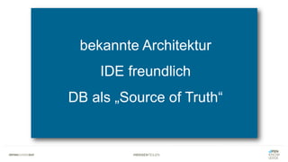 #WISSENTEILEN
bekannte Architektur
IDE freundlich
DB als „Source of Truth“
 