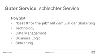 #WISSENTEILEN
Guter Service, schlechter Service
Polyglot
• “best X for the job“ mit dem Ziel der Skalierung
• Technology
• Data Management
• Business Logic
• Skalierung
 