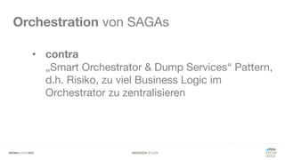 #WISSENTEILEN
Orchestration von SAGAs
• contra
„Smart Orchestrator & Dump Services“ Pattern,
d.h. Risiko, zu viel Business Logic im
Orchestrator zu zentralisieren
 