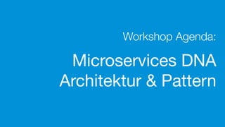#WISSENTEILEN#WISSENTEILEN
Workshop Agenda:
Microservices DNA
Architektur & Pattern
 