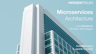 #WISSENTEILEN
#WISSENTEILEN
Microservices
Architecture
Lars Röwekamp
CIO New Technologies
@mobileLarson
@_openknowledge
 