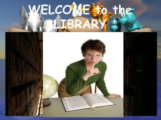 WELCOME to the
   LIBRARY
 