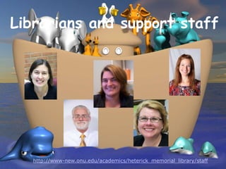Librarians and support staff




   http://www-new.onu.edu/academics/heterick_memorial_library/staff
 