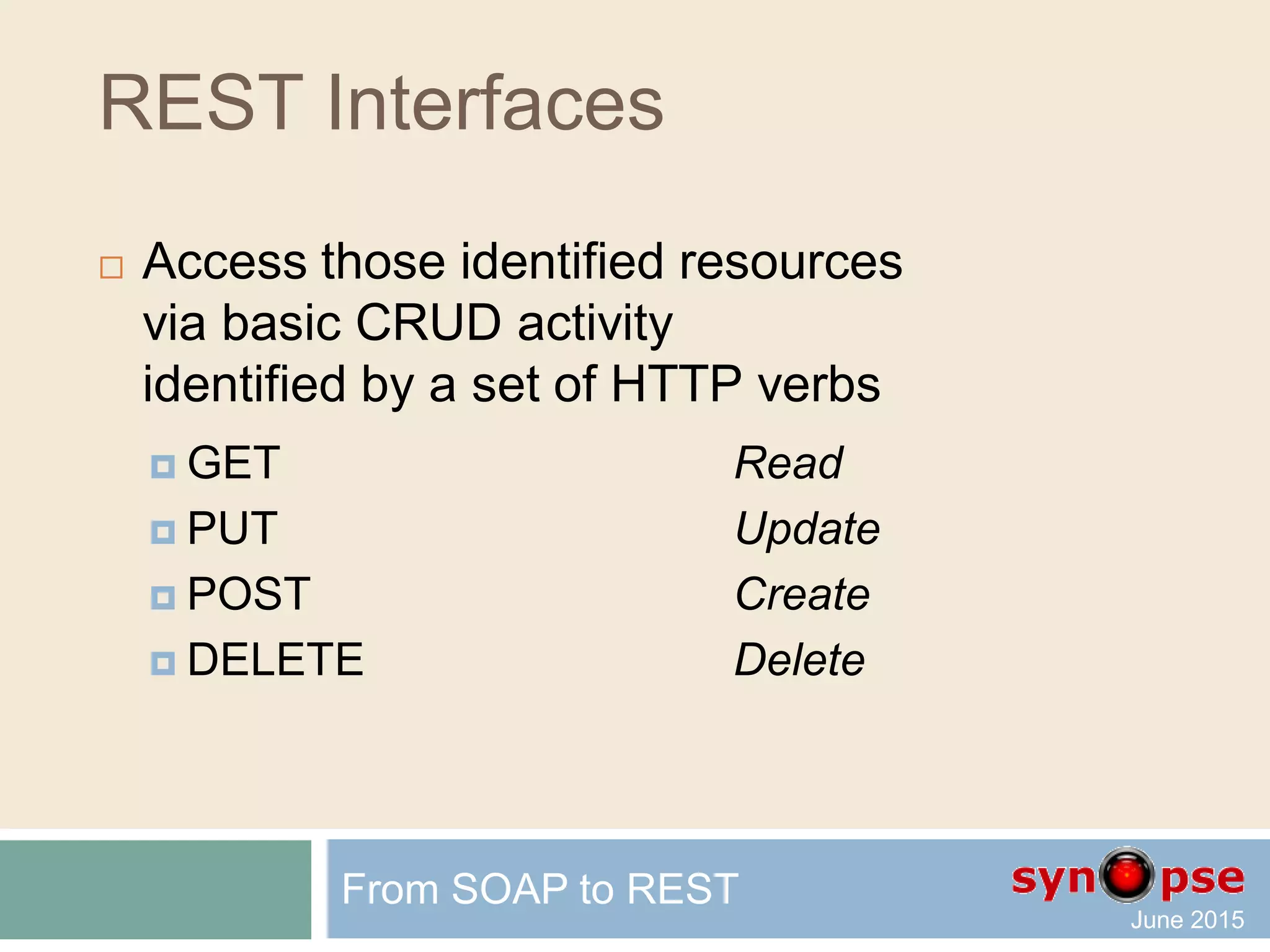 REST Unique Identifier
 Some URI samples:
 Get Customer details with name “dupont”
GET http://www.mysite.com/Customer/dupont
 Get Customer details with name “smith”
GET http://www.mysite.com/Customer/smith
 Get orders placed by customer “dupont”
GET http://www.mysite.com/Customer/dupont/orders
From SOAP to REST
 