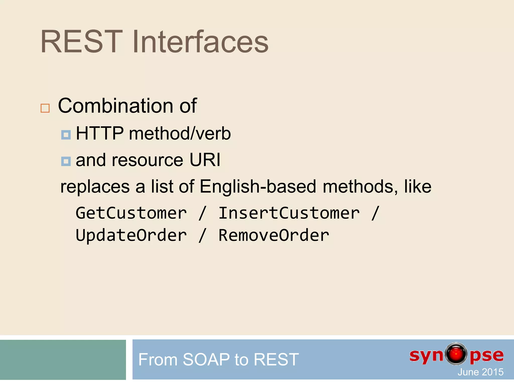 REST Interfaces
 Access those identified resources
like basic SQL statements
identified by a set of HTTP verbs
 GET SELECT
 PUT UPDATE
 POST INSERT
 DELETE DELETE
(do you see the RESTful ORM coming?)
From SOAP to REST
 