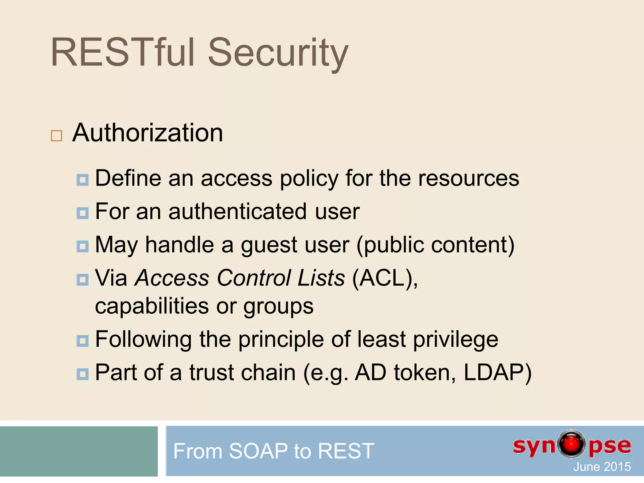 RESTful Security
 Authentication patterns
 Password stored as hash
 N-way challenge
 Single sign-on
 Reinvent the wheel is unsafe
From SOAP to REST
 