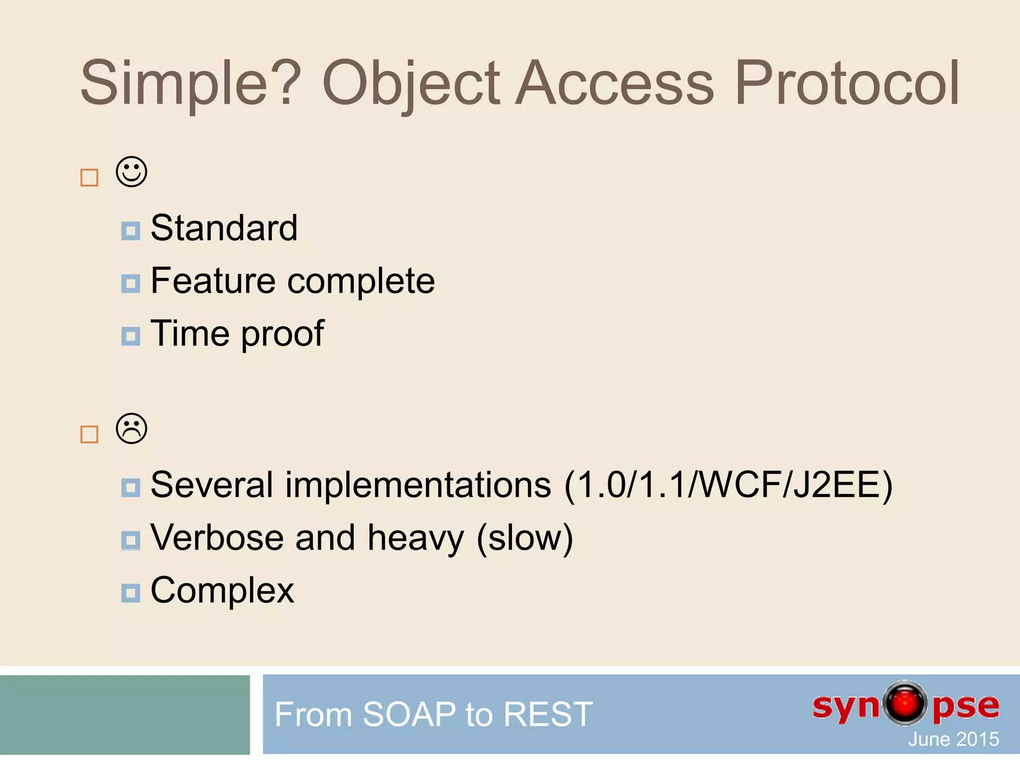 Simple Object Access Protocol
 
 Standard
 Feature complete
 Time proof
From SOAP to REST
 