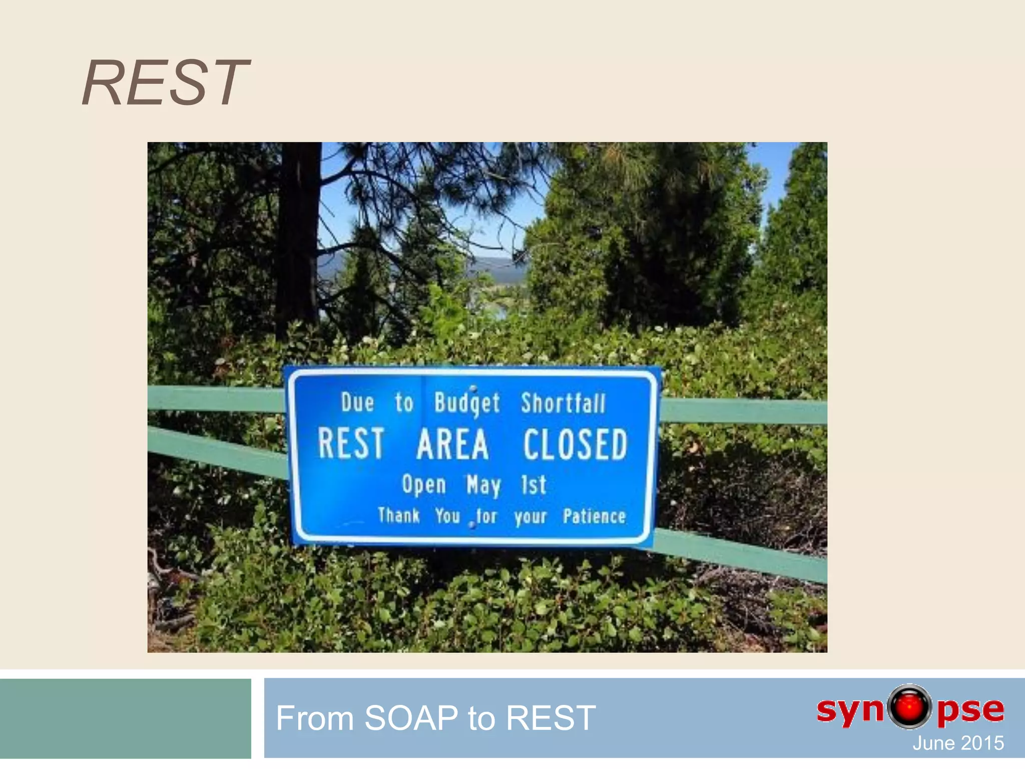 Simple? Object Access Protocol
 
 Standard
 Feature complete
 Time proof
 
 Several implementations (1.0/1.1/WCF/J2EE)
 Verbose and heavy (slow)
 Complex
From SOAP to REST
 