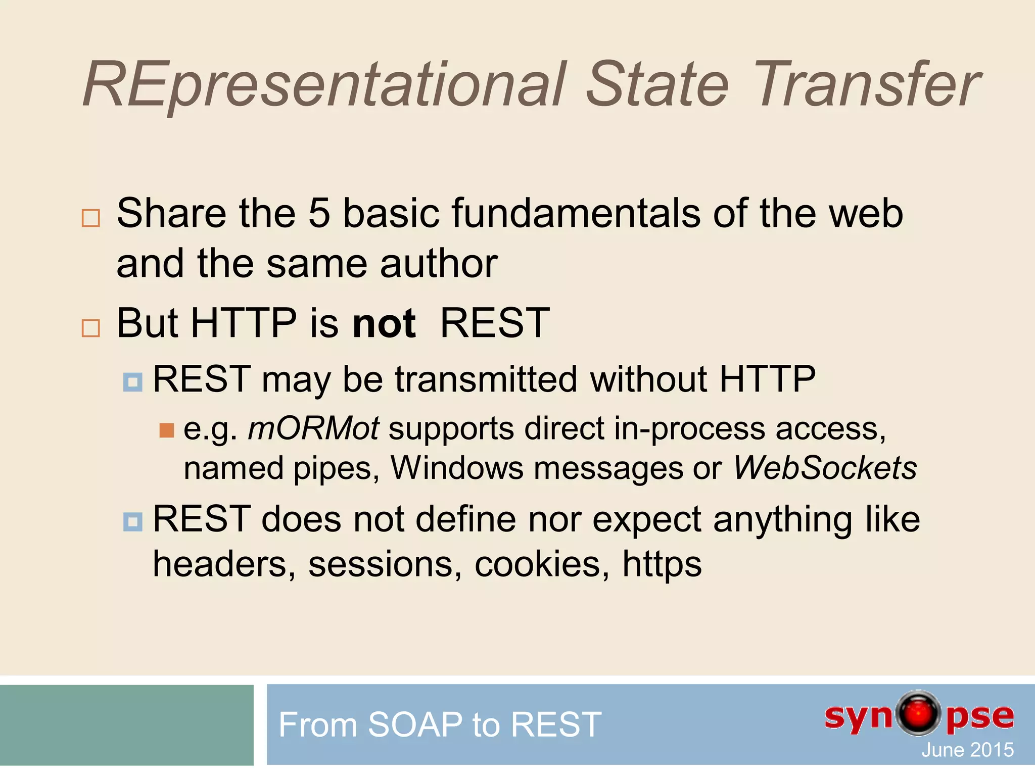 REpresentational State Transfer
 Share the 5 basic fundamentals of the web…
 And share the same author as HTTP
(Roy Fielding)
From SOAP to REST
 