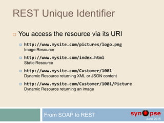 REST is Resource-based
 On Internet, data can be:
 web page, image, video, file, etc.
 It can also be dynamic output like
“get customers who are newly subscribed”
 With REST, we start thinking
 in terms of resources
 rather than physical files or API
From SOAP to REST
 